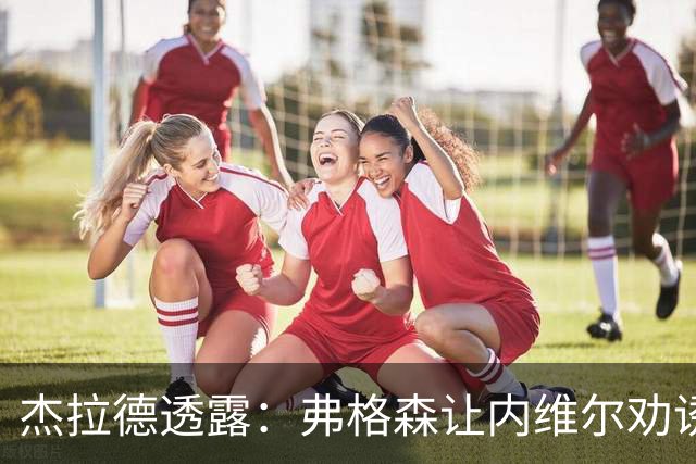 杰拉德透露：弗格森让内维尔劝诱我，但我果断拒绝